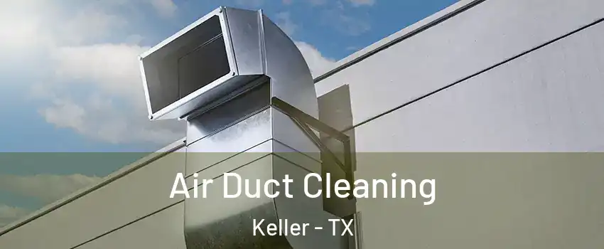  Air Duct Cleaning Keller - TX