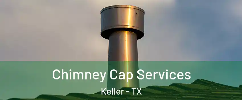  Chimney Cap Services Keller - TX