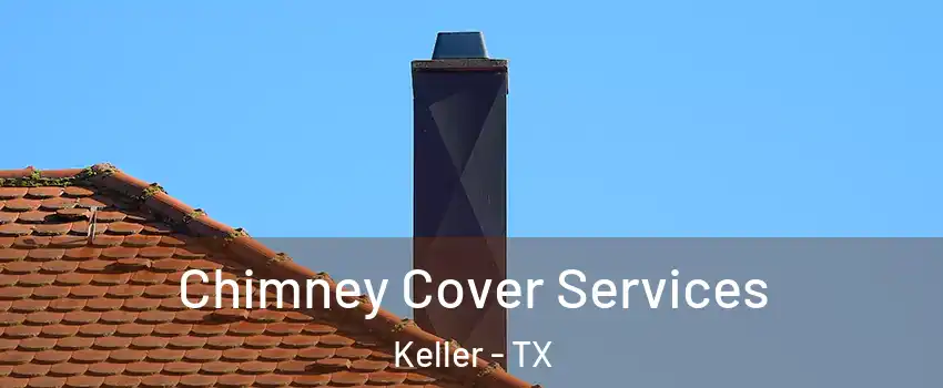 Chimney Cover Services Keller - TX
