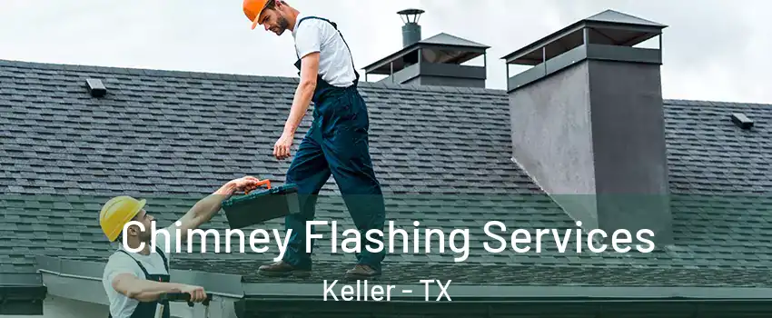Chimney Flashing Services Keller - TX