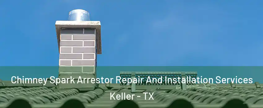  Chimney Spark Arrestor Repair And Installation Services Keller - TX