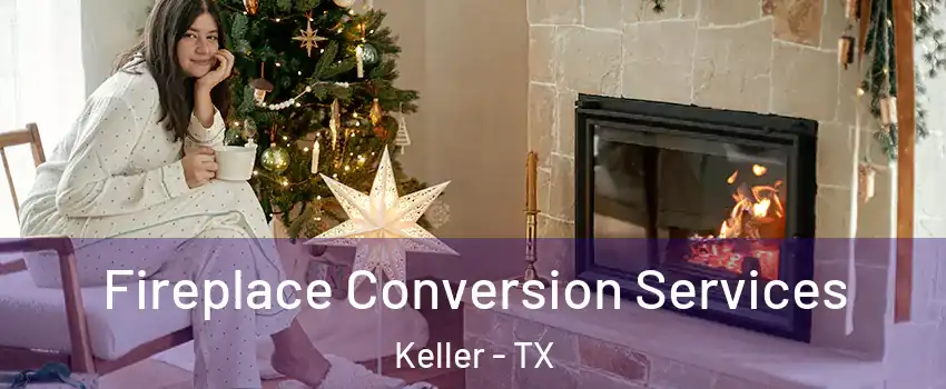  Fireplace Conversion Services Keller - TX