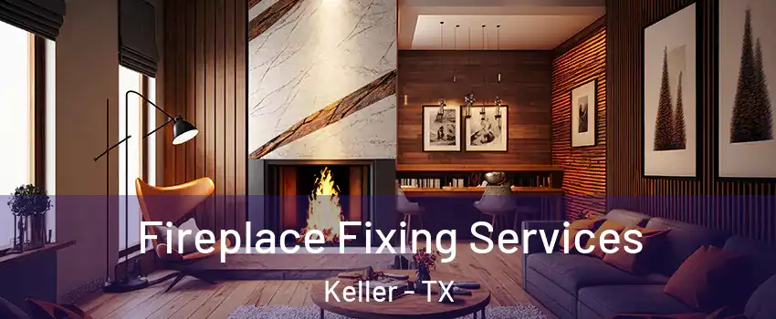  Fireplace Fixing Services Keller - TX