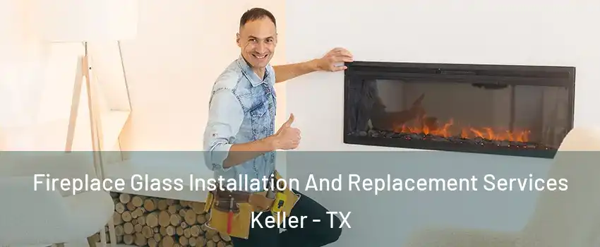  Fireplace Glass Installation And Replacement Services Keller - TX