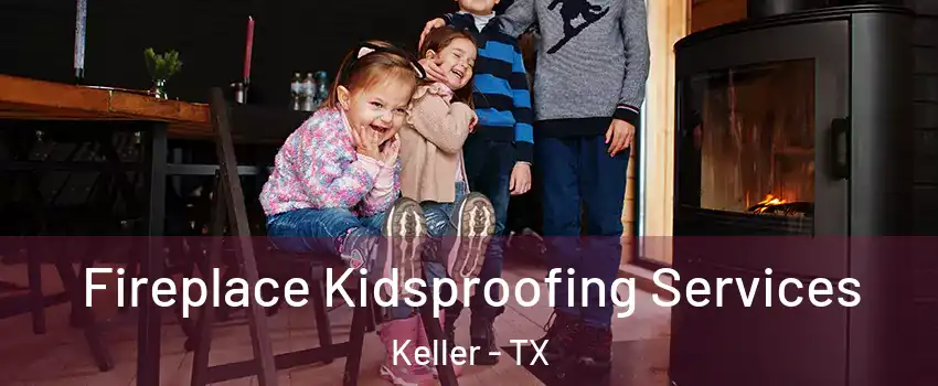  Fireplace Kidsproofing Services Keller - TX