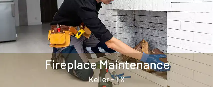  Fireplace Maintenance Keller - TX