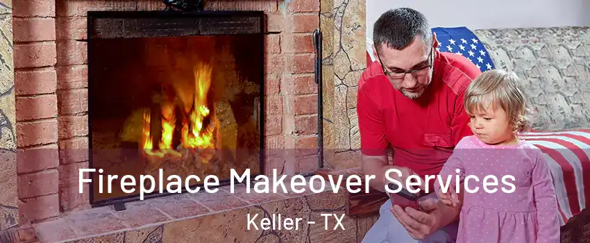  Fireplace Makeover Services Keller - TX