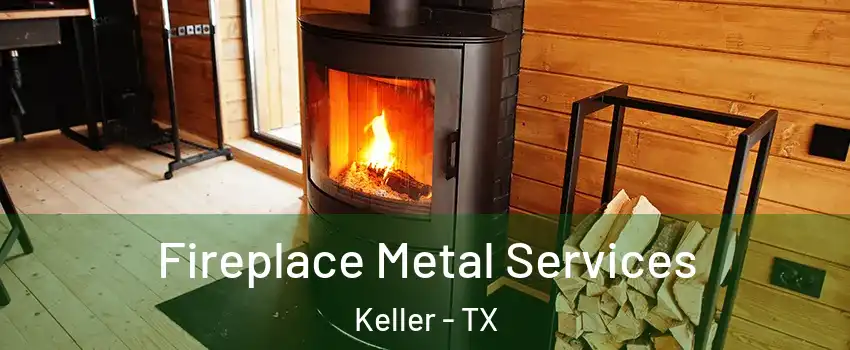Fireplace Metal Services Keller - TX