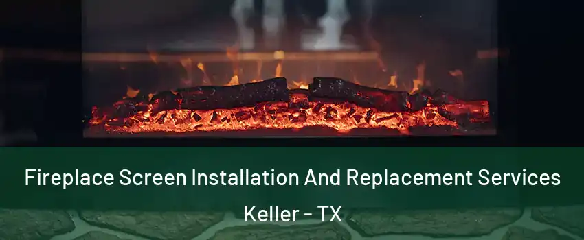  Fireplace Screen Installation And Replacement Services Keller - TX