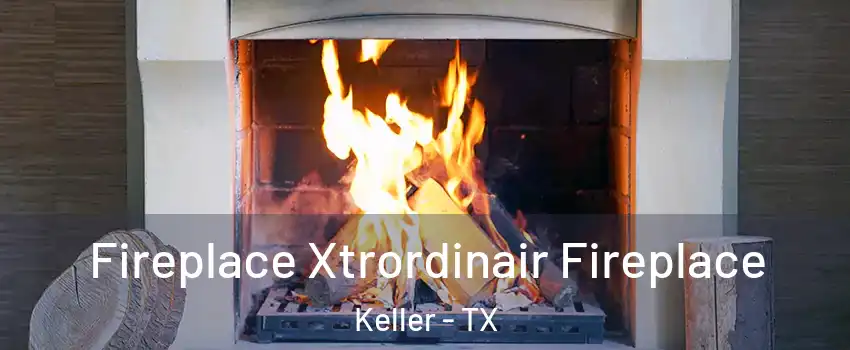  Fireplace Xtrordinair Fireplace Keller - TX