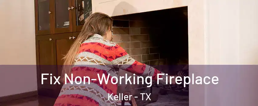  Fix Non-Working Fireplace Keller - TX