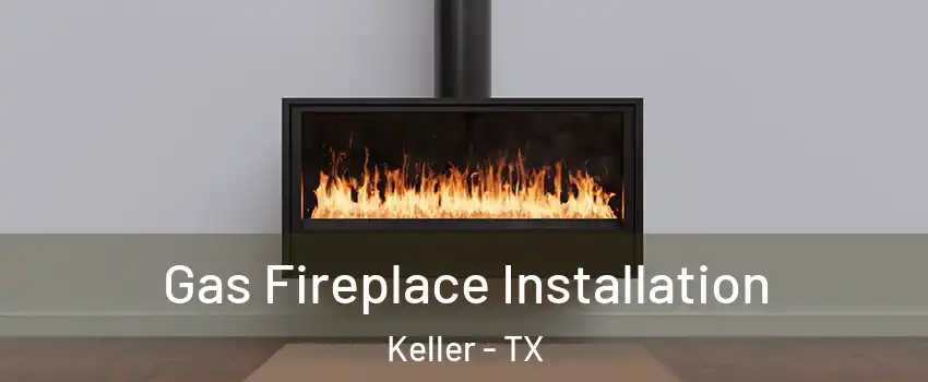  Gas Fireplace Installation Keller - TX
