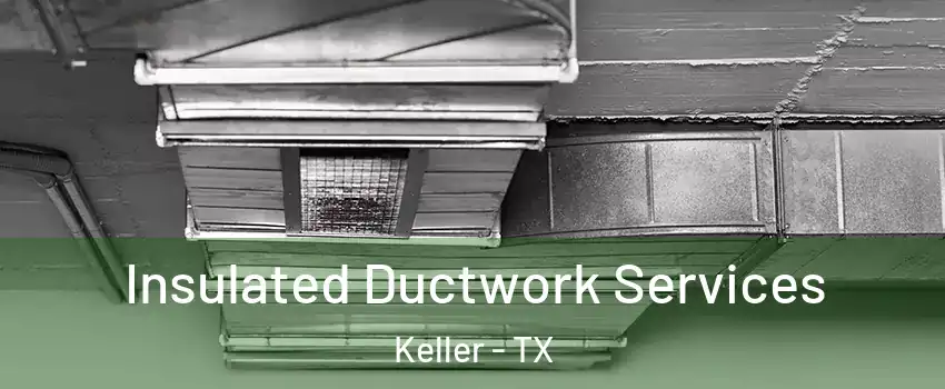  Insulated Ductwork Services Keller - TX