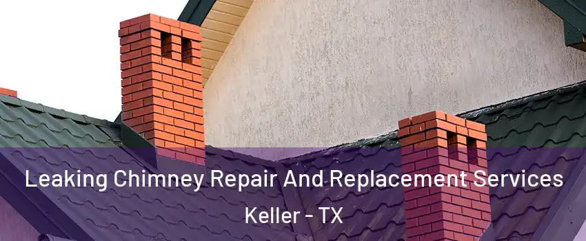  Leaking Chimney Repair And Replacement Services Keller - TX