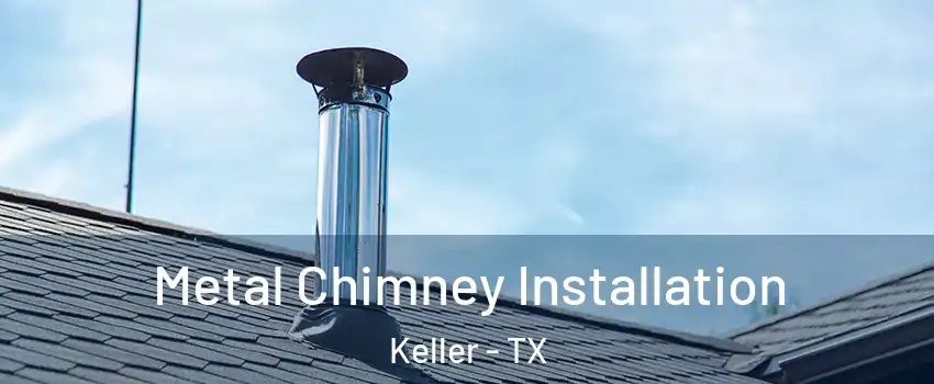  Metal Chimney Installation Keller - TX