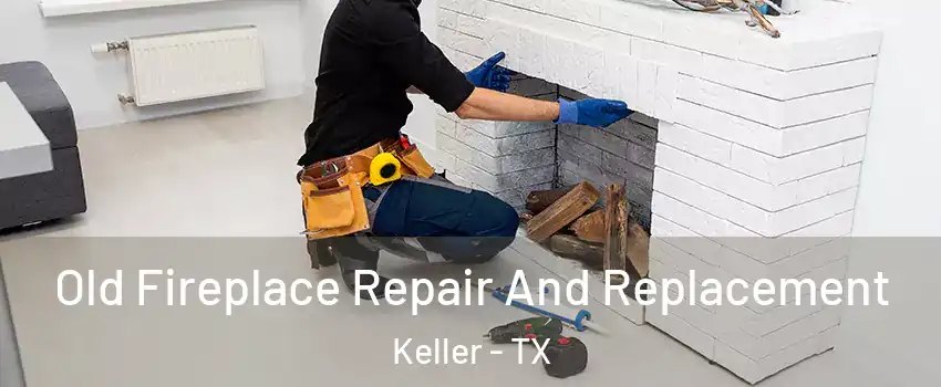  Old Fireplace Repair And Replacement Keller - TX