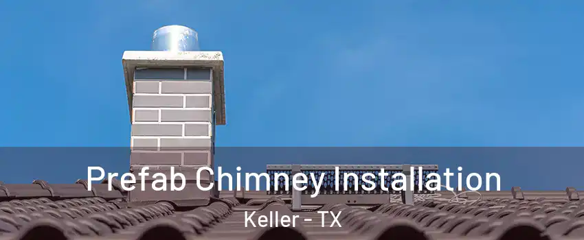  Prefab Chimney Installation Keller - TX