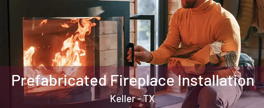  Prefabricated Fireplace Installation Keller - TX