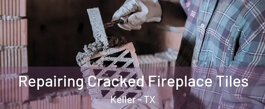  Repairing Cracked Fireplace Tiles Keller - TX