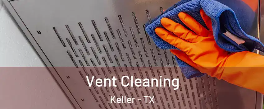  Vent Cleaning Keller - TX