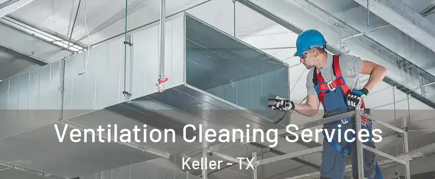  Ventilation Cleaning Services Keller - TX
