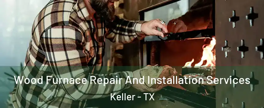  Wood Furnace Repair And Installation Services Keller - TX