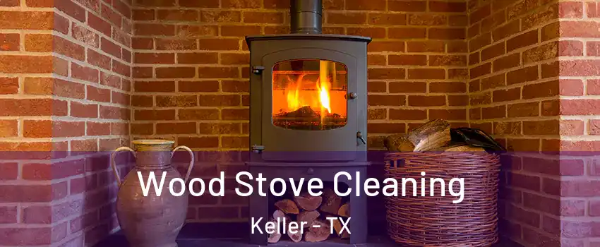  Wood Stove Cleaning Keller - TX
