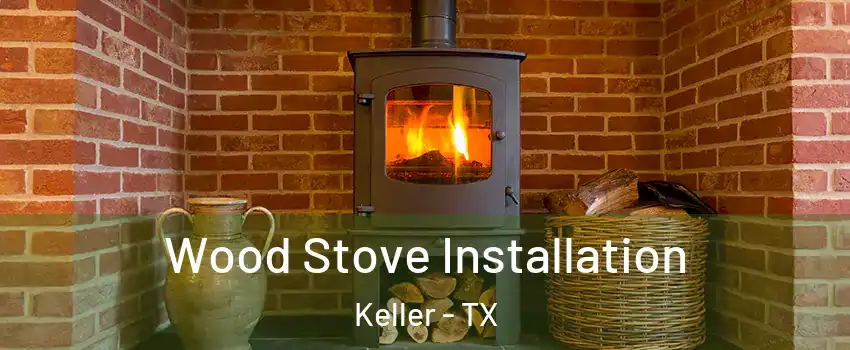  Wood Stove Installation Keller - TX